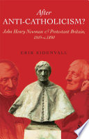 After anti-Catholicism? : John Henry Newman and Protestant Britain, 1845-c. 1890 /