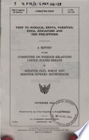 Visit to Somalia, Kenya, Pakistan, India, Singapore, and the Philippines : a report to the Committee on Foreign Relations, United States Senate /
