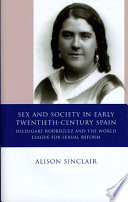 Sex and society in early twentieth-century Spain : Hildegart Rodr�iguez and the World League for Sexual Reform /