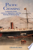Pacific crossing : California gold, Chinese migration, and the making of Hong Kong /
