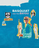 Basquiat and the Bayou presented by the Helis Foundation /