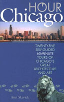 Hour Chicago : twenty-five self-guided 60-minute tours of Chicago's great architecture and art /