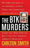 The BTK murders : inside the "blind, torture, kill" case that terrified America's heartland /