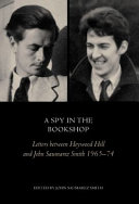 A spy in the bookshop : letters between Heywood Hill and John Saumarez Smith, 1966-74 /