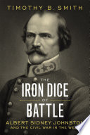The iron dice of battle : Albert Sidney Johnston and the Civil War in the West /