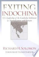 Exiting Indochina : U.S. leadership of the Cambodia settlement  normalization of relations with Vietnam /