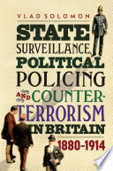State surveillance, political policing and counter-terrorism in Britain 1880-1914 /