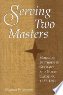 Serving two masters : Moravian Brethren in Germany and North America, 1727-1801 /