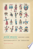 Wild music : sound and sovereignty in Ukraine /