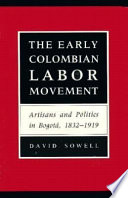The early Colombian labor movement : artisans and politics in Bogot�a, 1832-1919 /