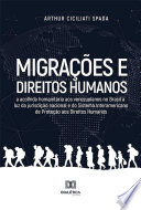 Migracoes e direitos humanos : a acolhida humanitaria aos venezuelanos no Brasil a luz da jurisdicao nacional e do Sistema Interamericano de Protecao aos Direitos Humanos /