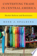 Contesting trade in Central America : market reform and resistance /