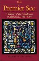 The premier see : a history of the Archdiocese of Baltimore, 1789-1994 /