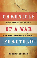 Chronicle of a war foretold : how Mideast peace became America's fight /