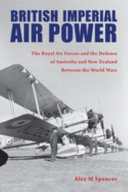 British imperial air power : the Royal Air Forces and the defense of Australia and New Zealand between the world wars /