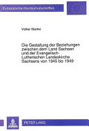 Die Gestaltung der Beziehungen zwischen dem Land Sachsen und der Evangelisch-Lutherischen Landeskirche Sachsens von 1945 bis 1949 : dargestellt unter besonderer Berücksichtigung eigentumsrechtlicher Regelungen /