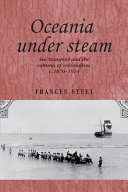 Oceania under steam : sea transport and the cultures of colonialism, c.1870-1914 /