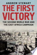 The first victory : the Second World War and the East African campaign /