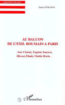Au balcon de l'exil roumain à Paris : Avec Cioran, Eugène Ionesco, Mircea Eliade, Vintila Horia /
