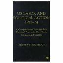US labour and political action, 1918-24 : a comparison of independent political action in New York, Chicago, and Seattle /