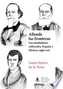 Allende las fronteras : los mediadores culturales, España y México, siglo XIX /