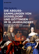 Die Abguss-Sammlungen von D�usseldorf und G�ottingen im 18. Jahrhundert : zur Rezeption antiker Kunst zwischen Absolutismus und Aufkl�arung /