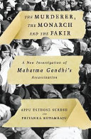 The murderer, the monarch and the fakir : a new investigation of Mahatma Gandhi's assassination /