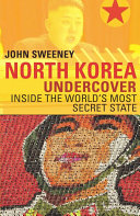North Korea undercover : inside the world's most secret state /