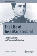 The life of José María Sobral : scientist, diarist, and pioneer in Antarctica /