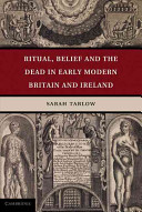 Ritual, belief, and the dead in early modern Britain and Ireland /