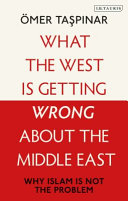 What the West is getting wrong about the Middle East : why Islam is not the problem /