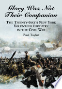 Glory was not their companion : the Twenty-sixth New York Volunteer Infantry in the Civil War /