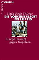 Die Völkerschlacht bei Leipzig : Europas Kampf gegen Napoleon /