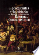 Los protestantes y la Inquisici�on en Espa�na en tiempos de Reforma y Contrareforma /