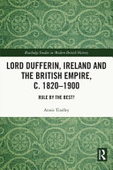 Lord Dufferin, Ireland and the British Empire, c. 1820-1900 : rule by the best? /