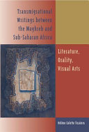 Transmigrational writings between the Maghreb and Sub-Saharan Africa literature, orality, visual arts /