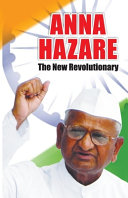 Anna Hazare : the new revolutionary /