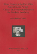Ritual change at the end of the Maya classic period : a study of incense burners from the southern lowlands /