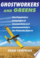 Ghostworkers and Greens : The Cooperative Campaigns of Farmworkers and Environmentalists for Pesticide Reform /