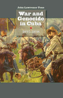 War and genocide in Cuba, 1895-1898 /