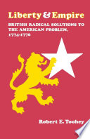 Liberty and Empire : British Radical Solutions to the American Problem, 1774-1776