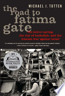The Road to Fatima Gate : the Beirut Spring, the Rise of Hezbollah, and the Iranian War Against Israel