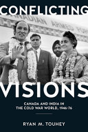 Conflicting visions : Canada and India in the Cold War world, 1946-76 /