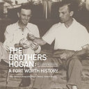 The brothers Hogan : a Fort Worth history /