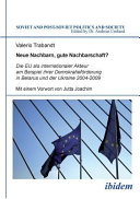 Neue Nachbarn, gute Nachbarschaft? : die EU als internationaler Akteur am Beispiel ihrer Demokratieförderung in Belarus und der Ukraine, 2004-2009 /