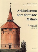 Arkitekterna som formade Malmö : en modern stad växer fram 1878-1945 /
