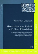 Herrschaft und Politik im frühen Mittelalter : ein historisch-anthropologischer Essay über gesellschaftlichen Wandel und Integration in Mitteleuropa /