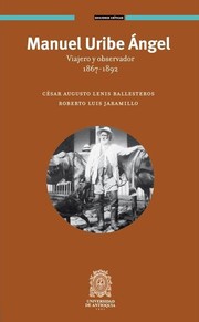 Manuel Uribe Ángel : viajero y observador, 1867-1892 /