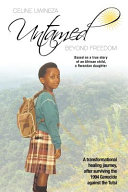 Untamed beyond freedom : a transformational healing journey, after surviving the 1994 Genocide