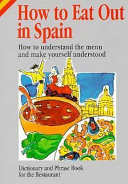 How to eat out in Spain : how to understand the menu and make yourself understood /